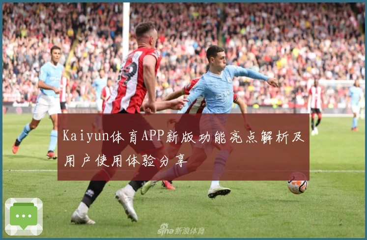 Kaiyun体育APP新版功能亮点解析及用户使用体验分享