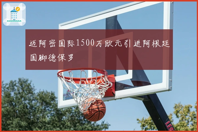 迈阿密国际1500万欧元引进阿根廷国脚德保罗