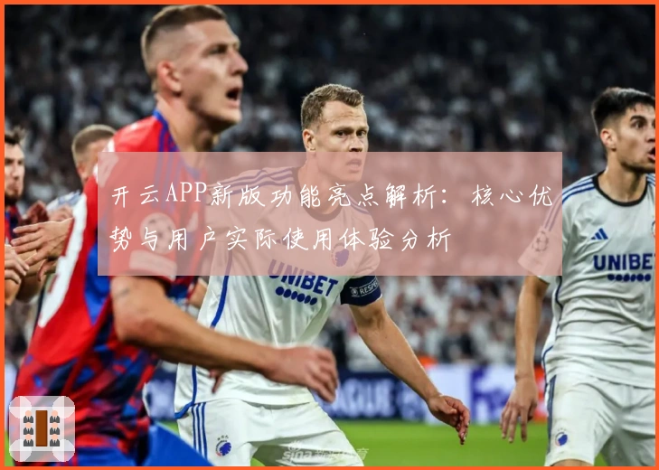 开云APP新版功能亮点解析：核心优势与用户实际使用体验分析