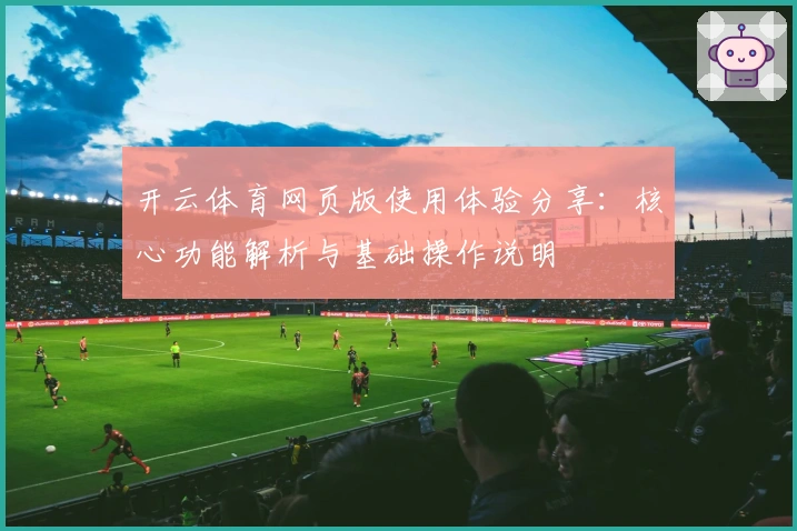 开云体育网页版使用体验分享：核心功能解析与基础操作说明