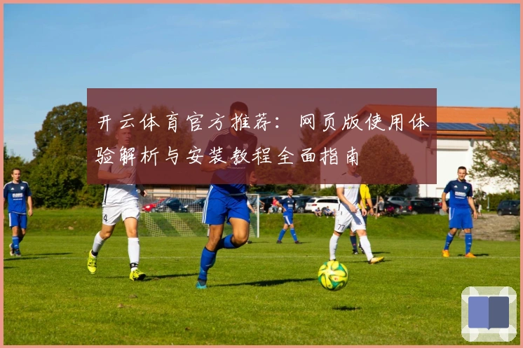 开云体育官方推荐：网页版使用体验解析与安装教程全面指南