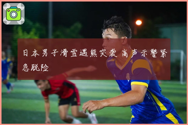 日本男子滑雪遇熊突袭 高声示警紧急脱险