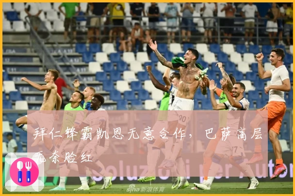 拜仁锋霸凯恩无意合作，巴萨高层无奈脸红