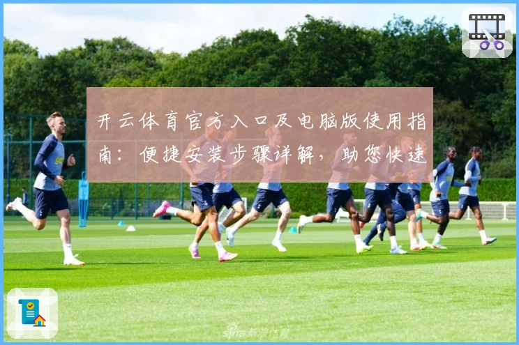开云体育官方入口及电脑版使用指南:便捷安装步骤详解,助您快速享受核心功能体验